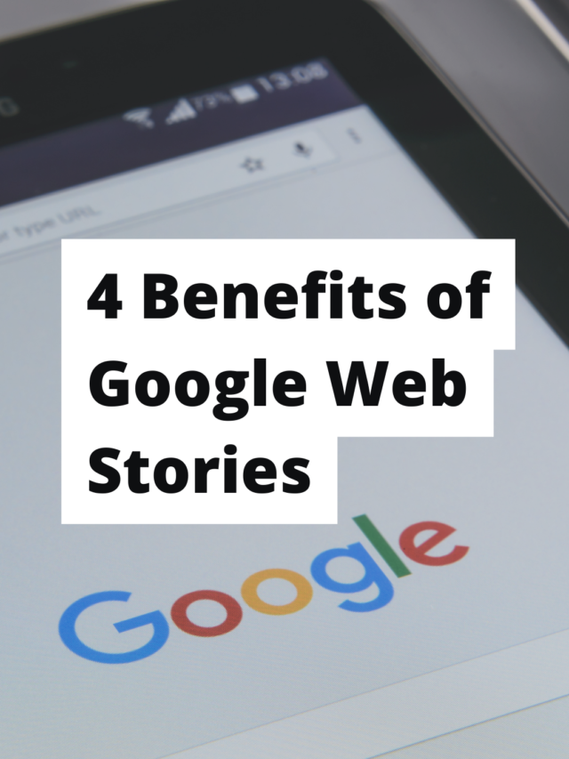 4 Benefits of Google Web Stories